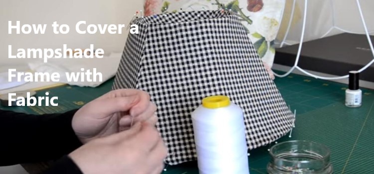 how to cover a lampshade frame with fabric